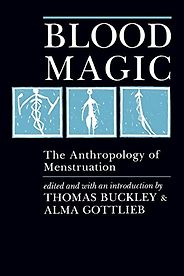 The best books on Menstruation - Blood Magic: The Anthropology of Menstruation Thomas Buckley & Alma Gottlieb (editors) The best books on Menstruation - Blood Magic: The Anthropology of Menstruation Thomas Buckley & Alma Gottlieb (editors)