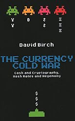 The best books on Cryptocurrency - The Currency Cold War: Cash and Cryptography, Hash Rates and Hegemony by David Birch
