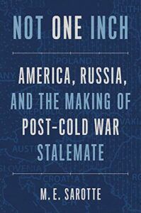 Award Winning Nonfiction Books of 2022 - Not One Inch: America, Russia, and the Making of Post-Cold War Stalemate by M E Sarotte