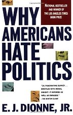 Why Americans Hate Politics by E J Dionne Why Americans Hate Politics by E J Dionne