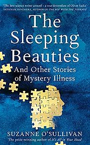 The Sleeping Beauties: And Other Stories of Mystery Illness by Suzanne O'Sullivan The Sleeping Beauties: And Other Stories of Mystery Illness by Suzanne O'Sullivan