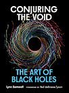 Conjuring the Void: The Art of Black Holes by Lynn Gamwell