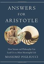 Answers for Aristotle: How Science and Philosophy Can Lead Us to A More Meaningful Life by Massimo Pigliucci Answers for Aristotle: How Science and Philosophy Can Lead Us to A More Meaningful Life by Massimo Pigliucci