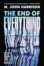 The End of Everything: A Novel by M. John Harrison The End of Everything: A Novel by M. John Harrison
