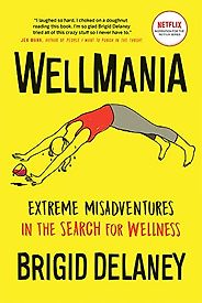 The best books on Wellness - Wellmania: Extreme Misadventures in the Search for Wellness by Brigid Delaney The best books on Wellness - Wellmania: Extreme Misadventures in the Search for Wellness by Brigid Delaney