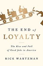 The best books on Pay - The End of Loyalty: The Rise and Fall of Good Jobs in America by Rick Wartzman The best books on Pay - The End of Loyalty: The Rise and Fall of Good Jobs in America by Rick Wartzman