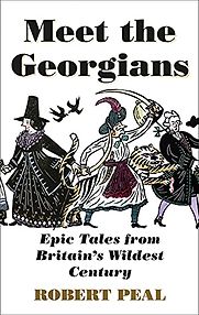 Meet the Georgians: Epic Tales from Britain's Wildest Century by Robert Peal Meet the Georgians: Epic Tales from Britain's Wildest Century by Robert Peal