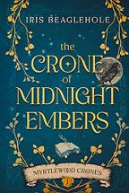 The Crone of Midnight Embers by Iris Beaglehole The Crone of Midnight Embers by Iris Beaglehole