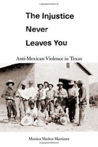 The best books on White Supremacy - The Injustice Never Leaves You: Anti-Mexican Violence in Texas by Monica Muñoz Martinez