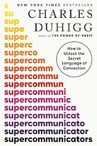 Notable Self-Help & Psychology Books of 2024 - Supercommunicators: How to Unlock the Secret Language of Connection by Charles Duhigg