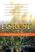 The best books on Abandoned Places - Wormwood Forest: A Natural History of Chernobyl by Mary Mycio