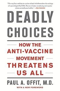 The best books on Immunology - Deadly Choices: How the Anti-Vaccine Movement Threatens Us by Paul Offit