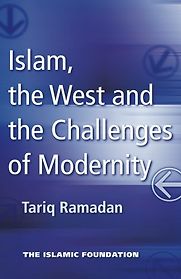 Islam, the West and the Challenges of Modernity by Tariq Ramadan Islam, the West and the Challenges of Modernity by Tariq Ramadan