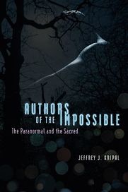 Authors of the Impossible: The Paranormal and the Sacred by Jeffrey J Kripal Authors of the Impossible: The Paranormal and the Sacred by Jeffrey J Kripal