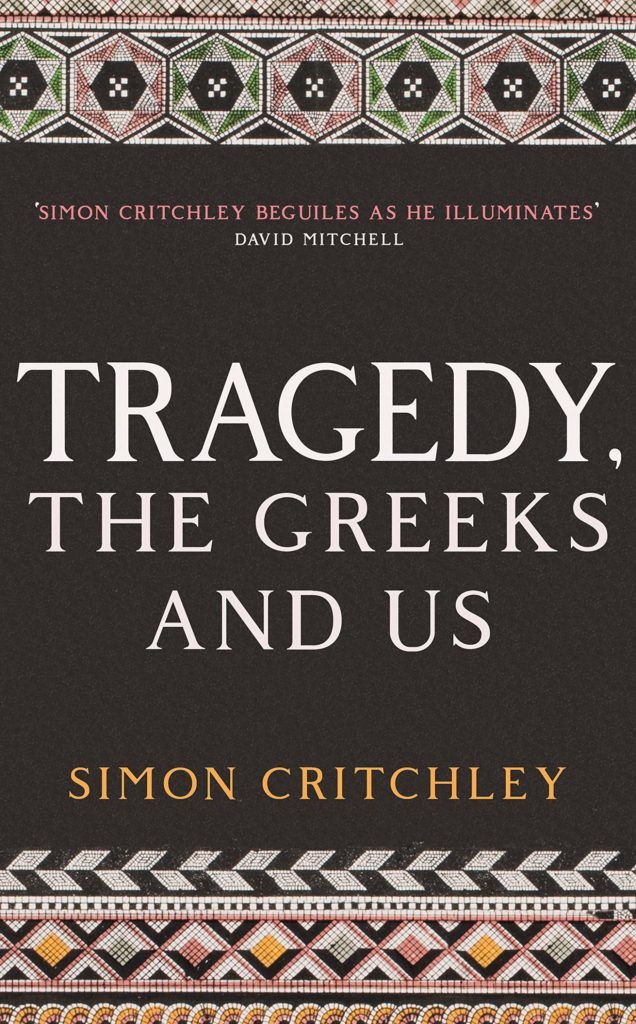 Tragedy, the Greeks and Us by Simon Critchley