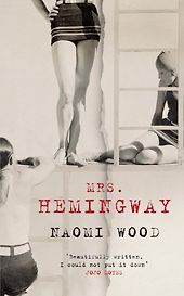 Historical Novels Based on True Stories - Mrs. Hemingway: A Novel by Naomi Wood Historical Novels Based on True Stories - Mrs. Hemingway: A Novel by Naomi Wood