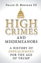 The best books on Impeachment - High Crimes and Misdemeanors: A History of Impeachment for the Age of Trump by Frank O. Bowman III