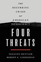 Four Threats: The Recurring Crises of American Democracy by Robert Lieberman & Suzanne Mettler Four Threats: The Recurring Crises of American Democracy by Robert Lieberman & Suzanne Mettler