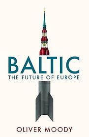 Baltic: The Future of Europe by Oliver Moody Baltic: The Future of Europe by Oliver Moody