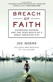 The best books on Hurricane Katrina - Breach of Faith: Hurricane Katrina and the Near Death of a Great American City by Jed Horne The best books on Hurricane Katrina - Breach of Faith: Hurricane Katrina and the Near Death of a Great American City by Jed Horne