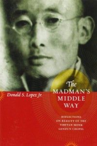 The Madman’s Middle Way by Donald S Lopez Jr