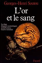 L'or et le sang: Les buts de guerre économiques de la Première Guerre mondiale by Georges-Henri Soutou L'or et le sang: Les buts de guerre économiques de la Première Guerre mondiale by Georges-Henri Soutou