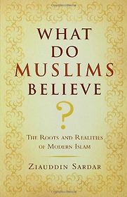 What do Muslims Believe? by Ziauddin Sardar What do Muslims Believe? by Ziauddin Sardar