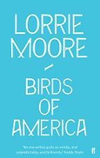 Birds of America by Lorrie Moore Birds of America by Lorrie Moore