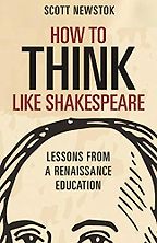 How to Think Like Shakespeare: Lessons from a Renaissance Education by Scott Newstok How to Think Like Shakespeare: Lessons from a Renaissance Education by Scott Newstok