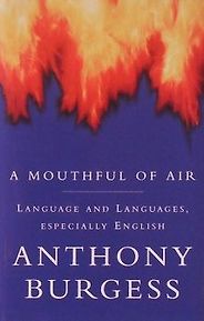 The best books on Language - A Mouthful of Air by Anthony Burgess The best books on Language - A Mouthful of Air by Anthony Burgess