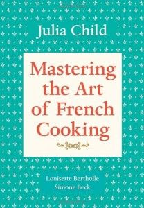 Wonderful Cookbooks - Mastering the Art of French Cooking by Julia Child & Louisette Bertholle and Simone Beck
