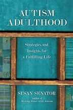 The Best Autism Books - Autism Adulthood: Strategies and Insights for a Fulfilling Life by Susan Senator The Best Autism Books - Autism Adulthood: Strategies and Insights for a Fulfilling Life by Susan Senator