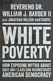The best books on Hunger in the United States - White Poverty: How Exposing Myths About Race and Class Can Reconstruct American Democracy by William J. Barber II The best books on Hunger in the United States - White Poverty: How Exposing Myths About Race and Class Can Reconstruct American Democracy by William J. Barber II