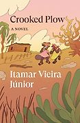 The Best Novels in Translation: The 2024 International Booker Prize Shortlist - Crooked Plow: A Novel by Itamar Vieira Junior, translated by Johnny Lorenz 