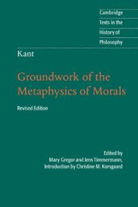 Groundwork of the Metaphysics of Morals by Immanuel Kant