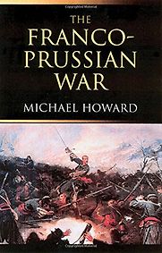 The Franco-Prussian War by Michael Howard The Franco-Prussian War by Michael Howard