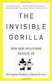 The Invisible Gorilla by Christopher Chabris and Daniel Simons The Invisible Gorilla by Christopher Chabris and Daniel Simons