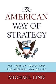 The American Way of Strategy by Michael Lind The American Way of Strategy by Michael Lind