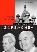 My Six Years with Gorbachev by Anatoly Chernyaev & trans and ed Robert English and Elizabeth Tucker