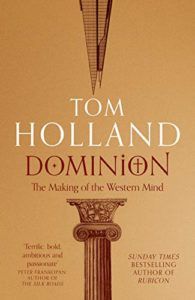 The best books on Ancient Rome - Dominion: The Making of the Western Mind by Tom Holland