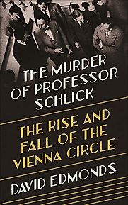 The Murder of Professor Schlick: The Rise and Fall of the Vienna Circle by David Edmonds The Murder of Professor Schlick: The Rise and Fall of the Vienna Circle by David Edmonds