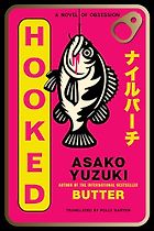 Must-Read Novels of Early 2026 - Hooked: A Novel of Obsession by Asako Yuzuki, translated by Polly Barton