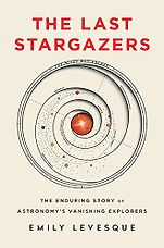 The Best Popular Science Books of 2021: The Royal Society Book Prize - The Last Stargazers: The Enduring Story of Astronomy's Vanishing Explorers by Emily Levesque The Best Popular Science Books of 2021: The Royal Society Book Prize - The Last Stargazers: The Enduring Story of Astronomy's Vanishing Explorers by Emily Levesque