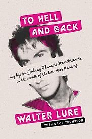 To Hell and Back: My Life in Johnny Thunders' Heartbreakers by Walter Lure To Hell and Back: My Life in Johnny Thunders' Heartbreakers by Walter Lure