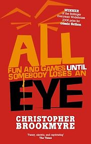 All Fun and Games Until Somebody Loses an Eye by Christopher Brookmyre All Fun and Games Until Somebody Loses an Eye by Christopher Brookmyre