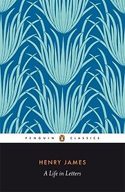 Henry James: A Life in Letters by Henry James Henry James: A Life in Letters by Henry James
