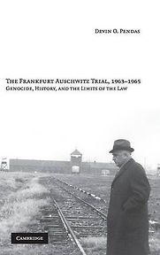 The Frankfurt Auschwitz Trial, 1963-1965: Genocide, History and the Limits of the Law by Devin O Pendas The Frankfurt Auschwitz Trial, 1963-1965: Genocide, History and the Limits of the Law by Devin O Pendas