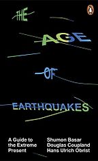 The Age of Earthquakes: A Guide to the Extreme Present by Hans Ulrich Obrist & Shumon Basar, Douglas Coupland, Hans Ulrich Obrist The Age of Earthquakes: A Guide to the Extreme Present by Hans Ulrich Obrist & Shumon Basar, Douglas Coupland, Hans Ulrich Obrist