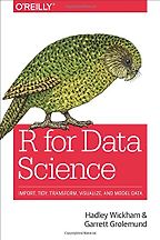 R for Data Science: Import, Tidy, Transform, Visualize, and Model Data by Hadley Wickham R for Data Science: Import, Tidy, Transform, Visualize, and Model Data by Hadley Wickham