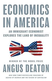 Economics in America: An Immigrant Economist Explores the Land of Inequality by Angus Deaton Economics in America: An Immigrant Economist Explores the Land of Inequality by Angus Deaton